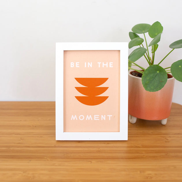 Be in the Moment 5x7 Screen Print