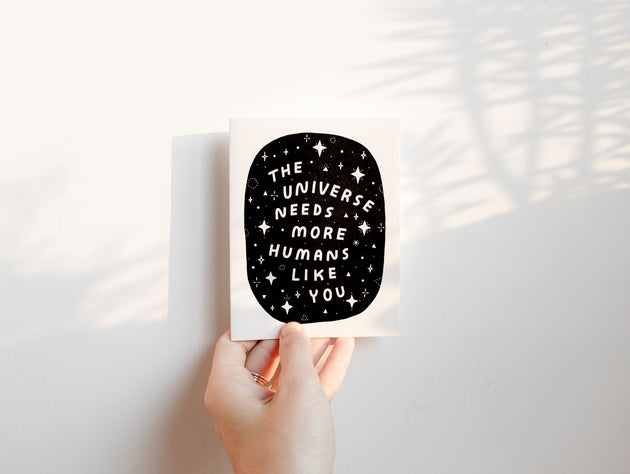 The Universe Needs You Screen Printed Card